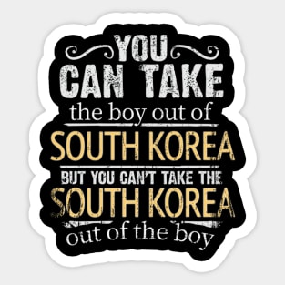 You Can Take The Boy Out Of South Korea But You Cant Take The South Korea Out Of The Boy - Gift for South Korean With Roots From South Korea Sticker